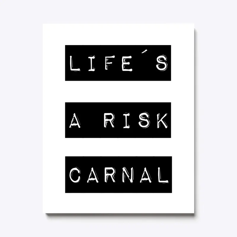 Life´s A Risk Carnal